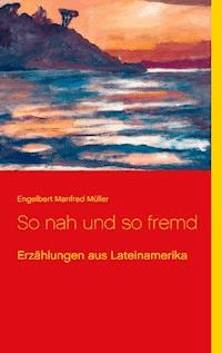So nah und so fremd - Engelbert Manfred Müller - E-Book