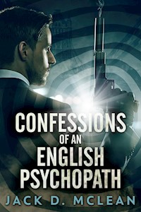 Confessions Of An English Psychopath - Jack D. McLean - E-Book