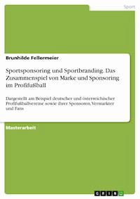 Sportsponsoring und Sportbranding. Das Zusammenspiel von Marke und Sponsoring im Profifußball - Brunhilde Fellermeier - E-Book