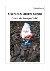 Querkel & Querze-Sagen: Gab es ein Zwergen-Volk? - Wilfried Stevens - E-Book