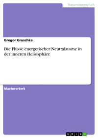 Die Flüsse energetischer Neutralatome in der inneren Heliosphäre - Gregor Gruschka - E-Book