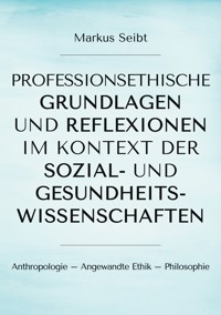 Professionsethische Grundlagen und Reflexionen im Kontext der Sozial- und Gesundheitswissenschaften - Markus Seibt - E-Book