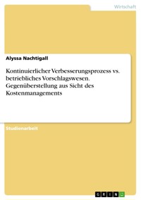 Kontinuierlicher Verbesserungsprozess vs. betriebliches Vorschlagswesen. Gegenüberstellung aus Sicht des Kostenmanagements - Alyssa Nachtigall - E-Book