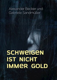 Schweigen ist nicht immer Gold - Alexander Becker - E-Book