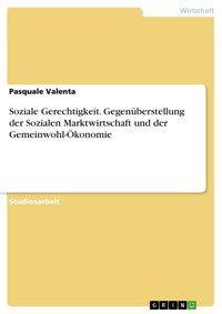 Soziale Gerechtigkeit. Gegenüberstellung der Sozialen Marktwirtschaft und der Gemeinwohl-Ökonomie - Pasquale Valenta - E-Book