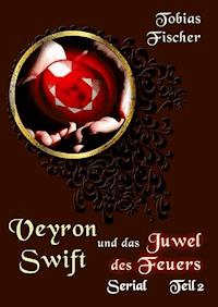 Veyron Swift und das Juwel des Feuers: Serial Teil 2 - Tobias Fischer - E-Book