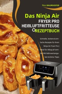 Das Ninja Air Fryer Pro Heißluftfritteuse Rezeptbuch - Till Baumhofer - E-Book