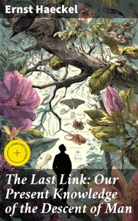 The Last Link: Our Present Knowledge of the Descent of Man - Ernst Haeckel - E-Book