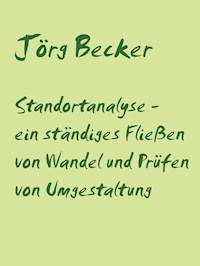 Standortanalyse - ein ständiges Fließen von Wandel und Prüfen von Umgestaltung - Jörg Becker - E-Book
