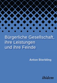 Bürgerliche Gesellschaft, ihre Leistungen und ihre Feinde - Sterbling Anton - E-Book