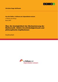 Über die Unmöglichkeit der Mechanisierung der Mathematik. Gödels Unvollständigkeitssatz und philosophische Implikationen - Christian Hugo Hoffmann - E-Book
