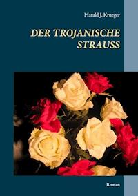 Der trojanische Strauß - Harald J. Krueger - E-Book