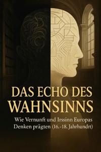Das Echo des Wahnsinns Wie Vernunft und Irrsinn Europas Denken prägten - Lina Krüger - E-Book
