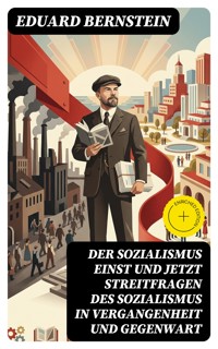 Der Sozialismus einst und jetzt Streitfragen des Sozialismus in Vergangenheit und Gegenwart - Eduard Bernstein - E-Book