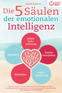 Die 5 Säulen der emotionalen Intelligenz: Mit den bewährten Powermethoden aus der Psychologie zur hohen emotionalen Selbstkontrolle und Beeinflussung anderer und sich selbst (inkl Übungen & Workbook) - Isabell Seibach - E-Book + Hörbuch