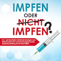 Impfen oder nicht impfen? Vor- und Nachteile individuell abwägen und faktenbasiert eine verantwortungsbewusste Impfentscheidung für Ihr Kind treffen - Anna - Lena Grapengeter - Hörbuch