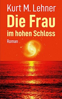 Die Frau im hohen Schloss - Kurt M. Lehner - E-Book