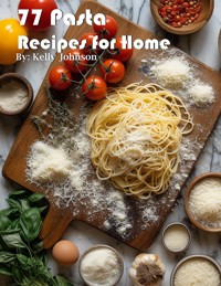 77 Pasta Recipes for Home - Kelly Johnson - E-Book