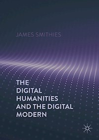 The Digital Humanities and the Digital Modern - James Smithies - E-Book