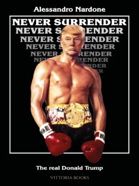 Never surrender - The real Donald Trump - Alessandro Nardone - E-Book
