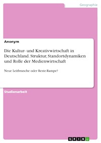 Die Kultur- und Kreativwirtschaft in Deutschland. Struktur, Standortdynamiken und Rolle der Medienwirtschaft -  - E-Book