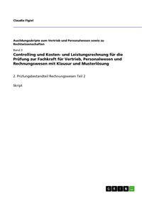 Controlling und Kosten- und Leistungsrechnung  für die Prüfung zur Fachkraft für Vertrieb, Personalwesen und Rechnungswesen mit Klausur und Musterlösung - Claudia Figiel - E-Book