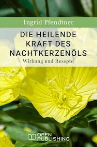 Die heilende Kraft des Nachtkerzenöls - Wirkung und Rezepte - Ingrid Pfendtner - E-Book