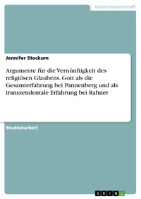 Argumente für die Vernünftigkeit des religiösen Glaubens. Gott als die Gesamterfahrung bei Pannenberg und als transzendentale Erfahrung bei Rahner - Jennifer Stockum - E-Book