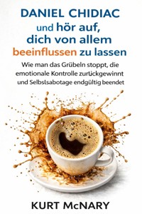 Daniel Chidiac und hör auf, dich von allem beeinflussen zu lassen - Kurt McNary - E-Book