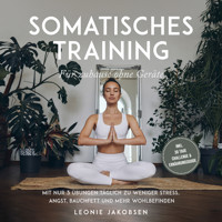 Somatisches Training für zuhause ohne Geräte: Mit nur 3 Übungen täglich zu weniger Stress, Angst, Bauchfett und mehr Wohlbefinden - inkl. 30 Tage Challenge & Ernährungsguide - Leonie Jakobsen - Hörbuch
