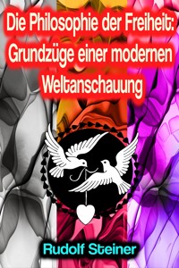 Die Philosophie der Freiheit: Grundzüge einer modernen Weltanschauung - Rudolf Steiner - E-Book