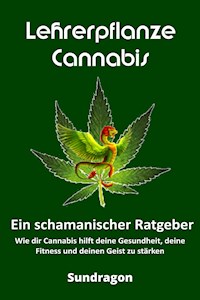 Lehrerpflanze Cannabis - Ein schamanischer Ratgeber - Sun Dragon - E-Book