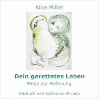 Dein gerettetes Leben - Alice Miller - Hörbuch
