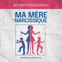 Ma mère narcissique: Comment comprendre facilement le narcissisme chez les mères et améliorer les relations toxiques étape par étape - Mariam Lehmhuis - Hörbuch