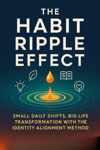 The Habit Ripple Effect: Small Daily Shifts, Big Life Transformation with the Identity Alignment Method - Jared Douglas - E-Book