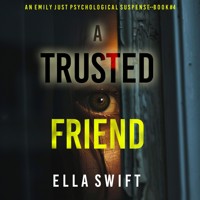 A Trusted Friend (An Emily Just Psychological Thriller—Book Four) A positively astonishing psychological thriller filled with twists - Ella Swift - Hörbuch