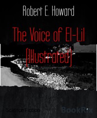 The Voice of El-Lil (Illustrated) - Robert E. Howard - E-Book