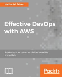Effective DevOps with AWS - Nathaniel Felsen - E-Book