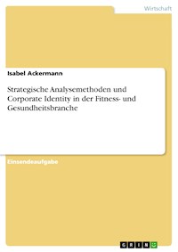 Strategische Analysemethoden und Corporate Identity in der Fitness- und Gesundheitsbranche - Isabel Ackermann - E-Book