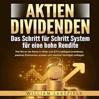 AKTIEN DIVIDENDEN - Das Schritt für Schritt System für eine hohe Rendite: Wie Sie an der Börse in Aktien und ETFs intelligent investieren, passives Einkommen erzielen und maximal Vermögen aufbauen - William Lakefield - Hörbuch