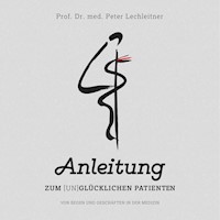 Anleitung zum unglücklichen Patienten - Von Segen und Geschäften in der Medizin - Peter Lechleitner - Hörbuch