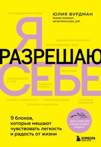 Я разрешаю себе. 9 блоков, которые мешают чувствовать легкость и радость от жизни - Юлия Фурдман - E-Book