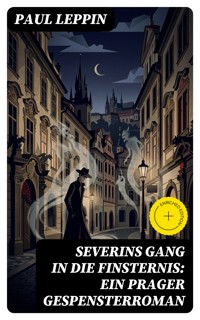 Severins Gang in die Finsternis: Ein Prager Gespensterroman - Paul Leppin - E-Book