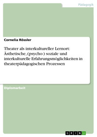 Theater als interkultureller Lernort: Ästhetische, (psycho-) soziale und interkulturelle Erfahrungsmöglichkeiten in theaterpädagogischen Prozessen - Cornelia Rössler - E-Book