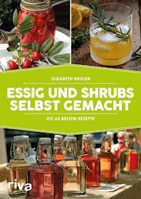 Essig und Shrubs selbst gemacht - Elisabeth Engler - E-Book