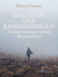 Graugrün und Kastanienbraun. Aufzeichnungen eines Neurotikers - Helmut Degner - E-Book