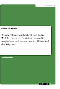 Wunderblume, Zauberbrot und Lanze. Welche narrative Funktion haben die magischen und wundersamen Hilfsmittel des Wigalois? - Fabian Hirschfeld - E-Book