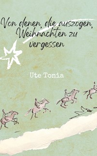 Von denen, die auszogen, Weihnachten zu vergessen - Ute Tonia - E-Book