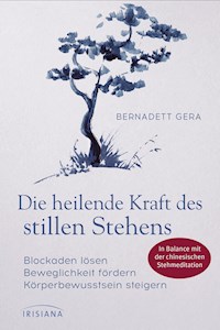 Die heilende Kraft des stillen Stehens - Bernadett Gera - E-Book