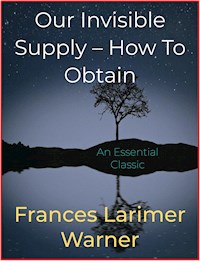 Our Invisible Supply – How To Obtain - Frances Larimer Warner - E-Book